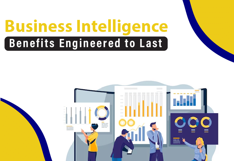 Business Intelligence Benefits Engineered to Last